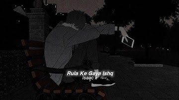 Rula Ke Gaya Ishq Tera (slowed+reverb)