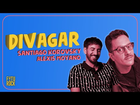 Divagating | @santikorovsky and @AlexisMoyano