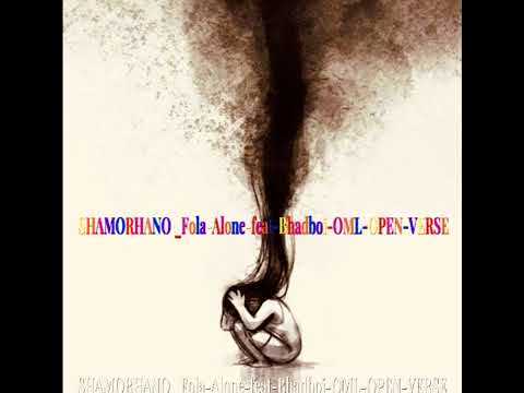 SHAMORHANO _FOLA ALONE FEAT BHADBOI -OML -OPEN VERSE
