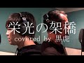 【SEGAこと山本浩茂】栄光の架橋 covered by 黒虎
