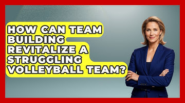 How Can Team Building Revitalize A Struggling Volleyball Team? - The Volleyball Hub