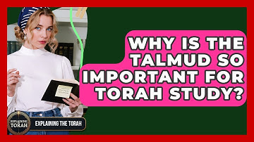 Why Is The Talmud So Important For Torah Study? - Explaining The Torah