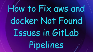 How to Fix aws and docker Not Found Issues in GitLab Pipelines