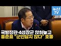 홍준표, 국방부 장관에 “군인답지 않다” 호통