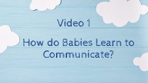 Video 1: How do Babies Learn to Communicate?