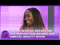 Taliah Waajid Speaks On The Inspiration Behind Her Annual Beauty Show