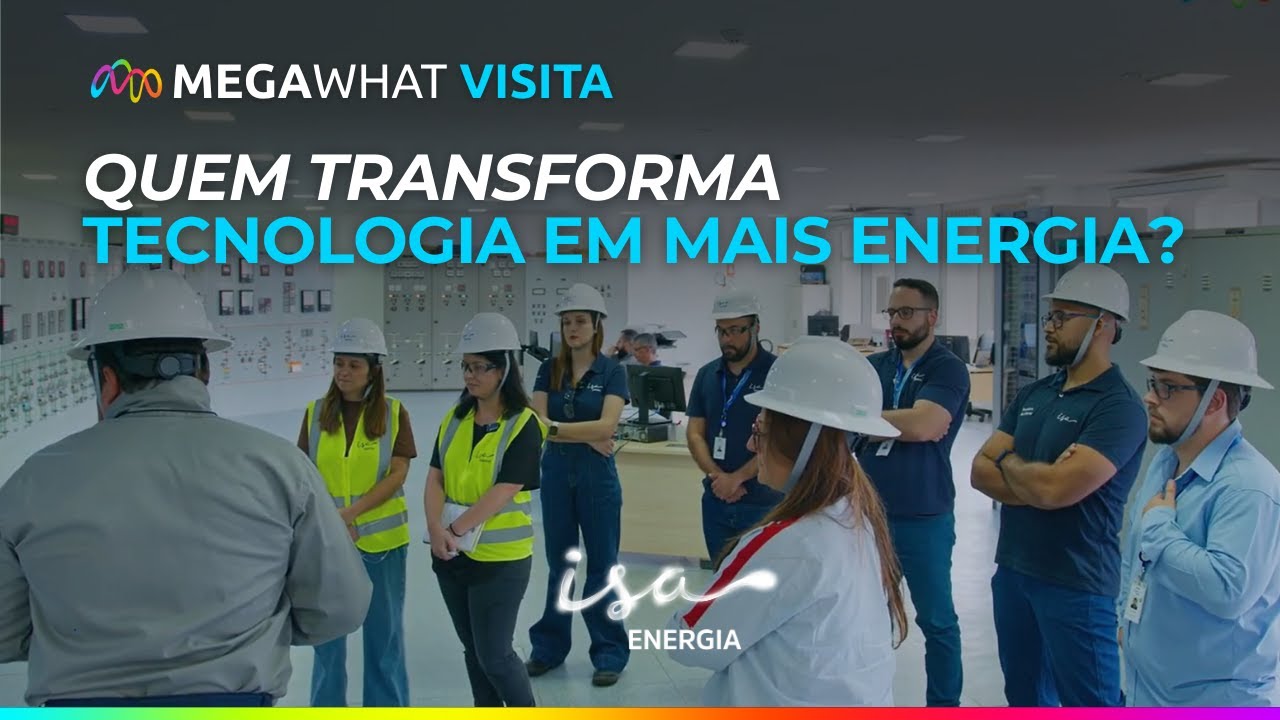 Quem transforma tecnologia em mais energia? | MegaWhat Visita - ISA ENERGIA BRASIL