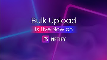Introducing Bulk Upload NFTs| NFTify Sprint 17 Release