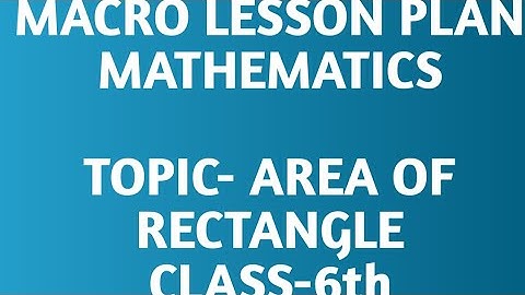 Macro lesson plan/AREA OF RECTANGLE/Mathematics/class-6th