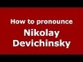 How to pronounce Nikolay Devichinsky (Russian/Russia)  - PronounceNames.com