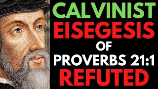 Calvinist Eisegesis Of Proverbs 21:1 Refuted
