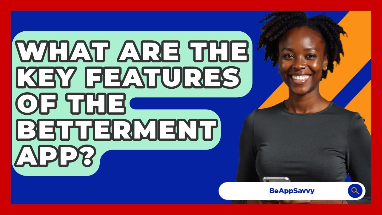 What Are The Key Features Of The Betterment App? - Be App Savvy