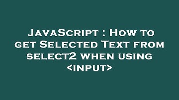 JavaScript : How to get Selected Text from select2 when using  input