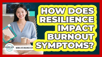 How Does Resilience Impact Burnout Symptoms? - Work Life Balance Experts