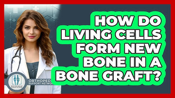 How Do Living Cells Form New Bone In A Bone Graft? - Orthopedic Support Network