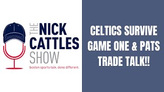 Celtics SURVIVE Game 1 & Patriots TRADE Talk | The Nick Cattles Show