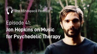 Jon Hopkins on Music for Psychedelic Therapy  | The Mindspace Podcast #41