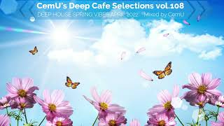 CemU&#39;s Deep Cafe Selections vol.108 / Deep House Spring Vibes April 2022 / Mixed by CemU