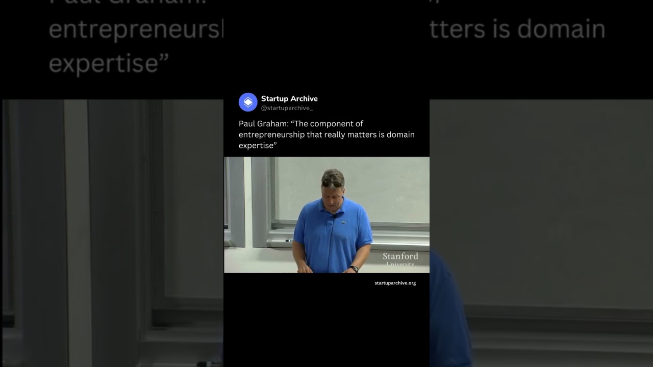Paul Graham: “The component of entrepreneurship that really matters is domain expertise”