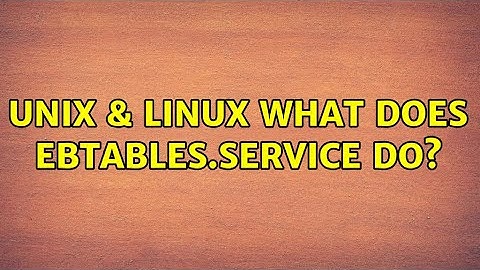 Unix & Linux: What does ebtables.service do?
