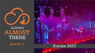 Always Almost There Episode 17 - Europe 2023