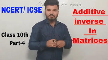 ADDITIVE Inverse in Matrices || Class 10 || ICSE and NCERT Board || Part-4