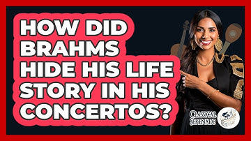 How Did Brahms Hide His Life Story In His Concertos? - Classical Serenade