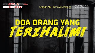 Aktualisasi Akhlak Muslim: Doa Orang Yang Terzhalimi l Ustadz Abu Ihsan Al Atsary, M.A.