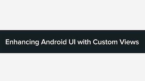 Tutorial: Enhancing Android UI with Custom Views