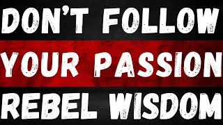 Stop Following Your Passion | Rebel Wisdom Podcast Episode 59