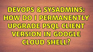 DevOps & SysAdmins: How do I permanently upgrade psql client version in Google Cloud Shell? Profile