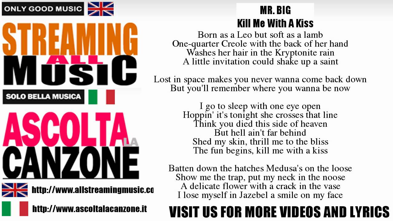 Watch Mr. Big - Kill Me With A Kiss (Lyrics / Testo) on YouTube Watch Mr. Big - Kill Me With A Kiss (Lyrics / Testo) on YouTube