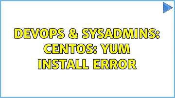 DevOps & SysAdmins: CentOS: Yum Install Error (3 Solutions!!)