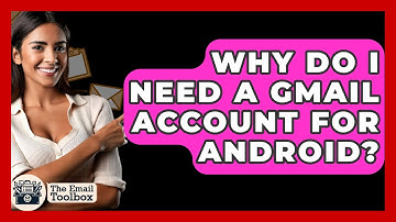 Why Do I Need A Gmail Account For Android? - TheEmailToolbox.com
