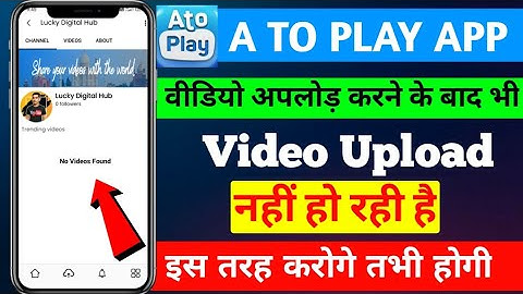 a to play app mai video upload nahi ho raha hai। Atoplay app mai video upload kyu nahi ho raha hai