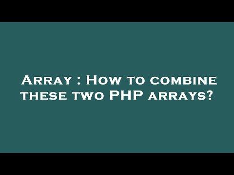 Array : How to combine these two PHP arrays?
