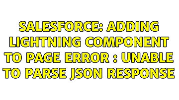 Salesforce: Adding lightning component to page Error : Unable to parse JSON response