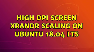 Ubuntu: High DPi screen xrandr scaling on ubuntu 18.04 LTS (2 Solutions!!)