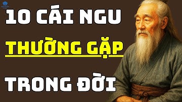 Cổ Nhân Dạy: 10 Cái Ngu Thường Gặp Nhất Trên Đời.
