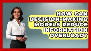 How Can Decision-making Models Reduce Information Overload? - Modern Manager Toolbox