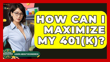 How Can I Maximize My 401(k)? - Learn About Economics