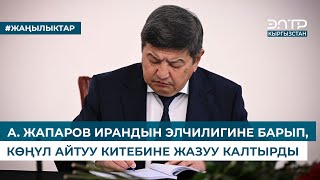 А. ЖАПАРОВ ИРАНДЫН ЭЛЧИЛИГИНЕ БАРЫП, КӨҢҮЛ АЙТУУ КИТЕБИНЕ ЖАЗУУ КАЛТЫРДЫ