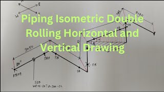 How to Read Piping Isometric drawing Double Rolling Horizontal and Vertical ?...