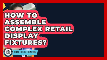 How To Assemble Complex Retail Display Fixtures? - Retail Employee Playbook