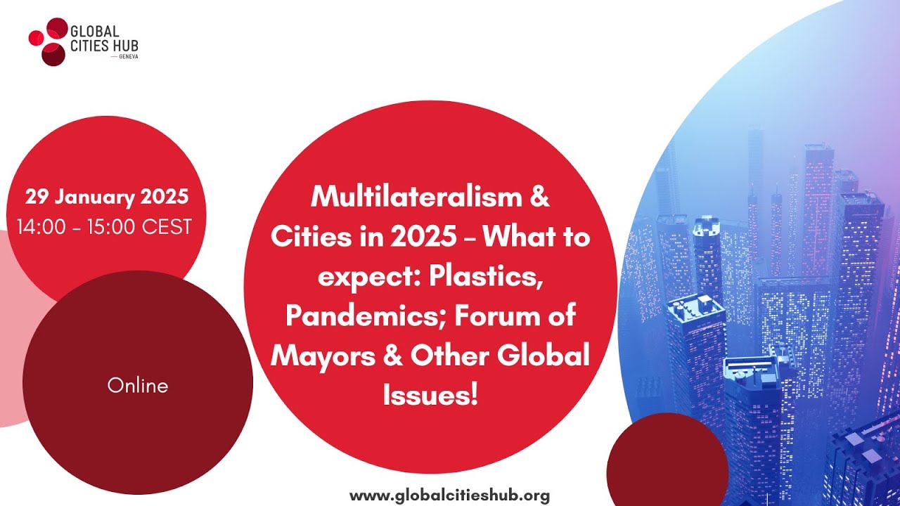 Multilateralism & Cities in 2025 – What to expect Plastics, Pandemics; Forum of Mayors & Other Globa