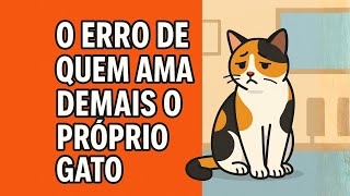 Se o Seu Gato Vive Só Dentro de Casa, Esse Erro Vai Arruinar a Vida Dele
