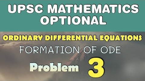 UPSC MATHEMATICS OPTIONAL LECTURES | ORDINARY DIFFERENTIAL EQUATIONS | FORMATION OF ODE | AA003
