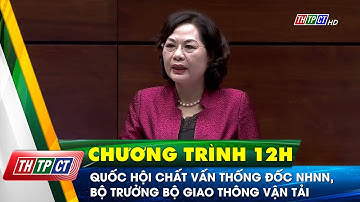 Quốc hội chất vấn Thống đốc Ngân hàng nhà nước, Bộ trưởng Bộ Giao thông vận tải | Cần Thơ TV