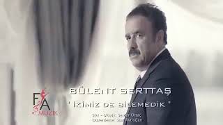 Bülent Serttas Ikimizde Bilemedik