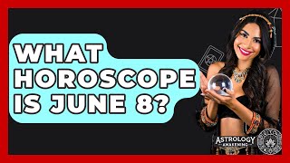 What Horoscope Is June 8? - Astrology Awakening
